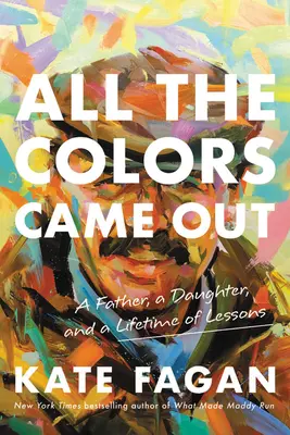 Všetky farby vyšli von: Otec, dcéra a celoživotné ponaučenie - All the Colors Came Out: A Father, a Daughter, and a Lifetime of Lessons