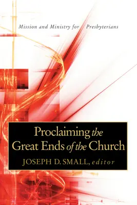 Hlásanie veľkých cieľov Cirkvi: Misia a služba pre presbyteriánov - Proclaiming the Great Ends of the Church: Mission and Ministry for Presbyterians