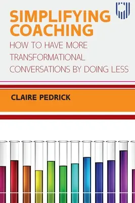 Zjednodušenie koučovania: Ako viesť viac transformačných rozhovorov tým, že budete robiť menej - Simplifying Coaching: How to Have More Transformational Conversations by Doing Less