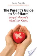 Sprievodca rodiča po sebapoškodzovaní: Čo musia rodičia vedieť - The Parent's Guide to Self-Harm: What Parents Need to Know