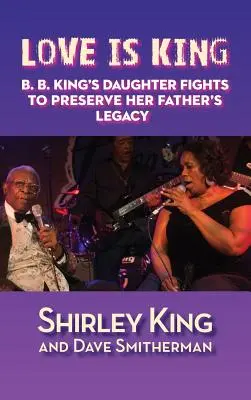 Láska je kráľ (tvrdá väzba): B. B. Kinga bojuje za zachovanie dedičstva svojho otca - Love Is King (Hardback): B. B. King's Daughter Fights to Preserve Her Father's Legacy