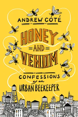 Med a jed: Spoveď mestského včelára - Honey and Venom: Confessions of an Urban Beekeeper