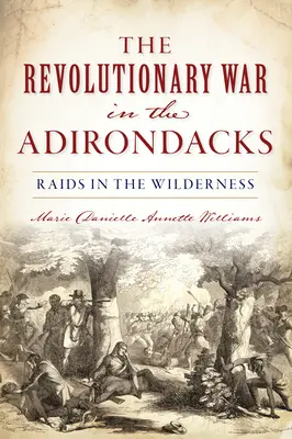 Revolučná vojna v Adirondacku: Nájazdy v divočine - Revolutionary War in the Adirondacks: Raids in the Wilderness