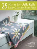 25 spôsobov šitia želé roliek, vrstvených koláčov a balíčkov s príveskami: Moderné projekty prikrývok zo súčasných predstrihov - 25 Ways to Sew Jelly Rolls, Layer Cakes and Charm Packs: Modern Quilt Projects from Contemporary Pre-Cuts