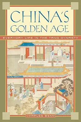 Zlatý vek Číny: Každodenný život za dynastie Tchang - China's Golden Age: Everyday Life in the Tang Dynasty