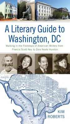 Literárny sprievodca Washingtonom: Po stopách amerických spisovateľov od Francisa Scotta Keya po Zoru Neale Hurstonovú - A Literary Guide to Washington, DC: Walking in the Footsteps of American Writers from Francis Scott Key to Zora Neale Hurston