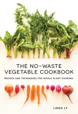 Zeleninová kuchárka bez odpadu: Recepty a techniky varenia z celých rastlín - The No-Waste Vegetable Cookbook: Recipes and Techniques for Whole Plant Cooking
