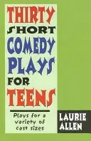 Tridsať krátkych komediálnych hier pre dospievajúcich: Hier pre rôzne veľkosti hereckého obsadenia - Thirty Short Comedy Plays for Teens: Plays for a Variety of Cast Sizes