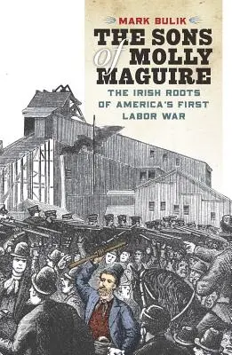Synovia Molly Maguirovej: Írske korene prvej americkej robotníckej vojny - The Sons of Molly Maguire: The Irish Roots of America's First Labor War