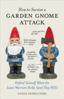 Ako prežiť útok záhradných trpaslíkov: Ako sa brániť, keď bojovníci z trávnika zaútočia (a oni zaútočia) - How to Survive a Garden Gnome Attack: Defend Yourself When the Lawn Warriors Strike (and They Will)