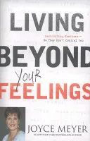 Žiť nad rámec svojich pocitov - Ovládanie emócií, aby ony neovládali vás - Living Beyond Your Feelings - Controlling Emotions So They Don't Control You