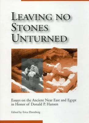 Nenechať kameň na kameni: Hansen: Essays on Ancient Near East and Egypt in Honor of Donald P. Hansen - Leaving No Stones Unturned: Essays on the Ancient Near East and Egypt in Honor of Donald P. Hansen