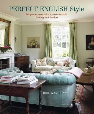 Dokonalý anglický štýl: Anglický štýl: Vytváranie pohodlných, príjemných a nadčasových izieb - Perfect English Style: Creating Rooms That Are Comfortable, Pleasing and Timeless