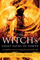 Osem ciest moci čarodejnice: Úplný kurz čarodejníctva a mágie - The Witch's Eight Paths of Power: A Complete Course in Magick and Witchcraft