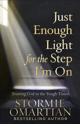 Dostatok svetla pre krok, na ktorom som: Dôverovať Bohu v ťažkých časoch - Just Enough Light for the Step I'm on: Trusting God in the Tough Times
