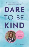 Odvážme sa byť láskaví - Ako môže mimoriadny súcit zmeniť náš svet - Dare to be Kind - How Extraordinary Compassion Can Transform Our World