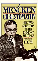 Menckenova chrestomatia: vlastný výber jeho najvýznamnejších spisov - A Mencken Chrestomathy: His Own Selection of His Choicest Writings