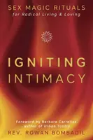 Zapálenie intimity: Sexuálne magické rituály pre radikálny život a milovanie - Igniting Intimacy: Sex Magic Rituals for Radical Living & Loving