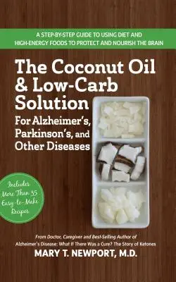 Riešenie s kokosovým olejom a nízkym obsahom uhľohydrátov na Alzheimerovu a Parkinsonovu chorobu a iné ochorenia: A Guide to Using Diet and a High-Energy Food to Protect and No - The Coconut Oil and Low-Carb Solution for Alzheimer's, Parkinson's, and Other Diseases: A Guide to Using Diet and a High-Energy Food to Protect and No
