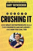 Crushing It! Ako veľkí podnikatelia budujú svoje podnikanie a vplyv - a ako to môžete urobiť aj vy - Crushing It!: How Great Entrepreneurs Build Their Business and Influence-And How You Can, Too