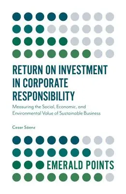 Návratnosť investícií do zodpovedného podnikania: Meranie sociálnej, ekonomickej a environmentálnej hodnoty udržateľného podnikania - Return on Investment in Corporate Responsibility: Measuring the Social, Economic, and Environmental Value of Sustainable Business
