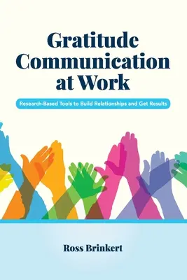 Komunikácia o vďačnosti v práci: Výskumom podložené nástroje na budovanie vzťahov a dosahovanie výsledkov - Gratitude Communication at Work: Research-Based Tools to Build Relationships and Get Results