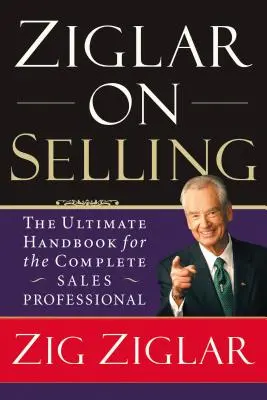 Ziglar o predaji: Ziglar: Základná príručka pre profesionálneho predajcu - Ziglar on Selling: The Ultimate Handbook for the Complete Sales Professional