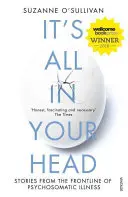 Všetko je to vo vašej hlave - Príbehy z prvej línie psychosomatických ochorení - It's All in Your Head - Stories from the Frontline of Psychosomatic Illness