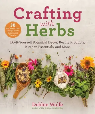 Remeslo s bylinkami: Vydarené botanické dekorácie, kozmetické výrobky, kuchynské potreby a iné - Crafting with Herbs: Do-It-Yourself Botanical Decor, Beauty Products, Kitchen Essentials, and More