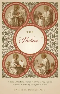 The I believe...: Krátky pohľad na vedu, históriu a kľúčové osobnosti, ktoré sa podieľali na formovaní apoštolského vyznania viery - The I believe...: A Brief Look at the Science, History, & Key Figures Involved in Forming the Apostles' Creed