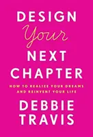 Navrhnite svoju ďalšiu kapitolu: Ako si splniť svoje sny a znovuobjaviť svoj život - Design Your Next Chapter: How to Realize Your Dreams and Reinvent Your Life
