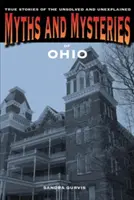 Mýty a záhady Ohia: Záhady a tajomstvá Ohia: Pravdivé príbehy o nevyriešených a nevysvetlených záhadách - Myths and Mysteries of Ohio: True Stories of the Unsolved and Unexplained