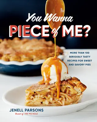 Chceš kúsok zo mňa? Viac ako 100 veľmi chutných receptov na sladké a slané koláče - You Wanna Piece of Me?: More Than 100 Seriously Tasty Recipes for Sweet and Savory Pies