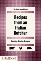 Recepty talianskeho mäsiara: Dusenie, pečenie, dusenie, dusenie - Recipes from an Italian Butcher: Roasting, Stewing, Braising