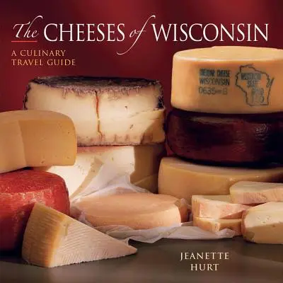 Syry z Wisconsinu: Kulinársky sprievodca po Wisconsine (autor knihy) - Cheeses of Wisconsin: A Culinary Travel Guide