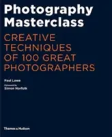 Majstrovská trieda fotografie - Tvorivé techniky 100 veľkých fotografov - Photography Masterclass - Creative Techniques of 100 Great Photographers