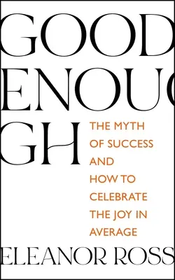 Dosť dobrý: Mýtus o úspechu a ako osláviť radosť z priemeru - Good Enough: The Myth of Success and How to Celebrate the Joy in Average