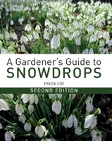Sprievodca záhradníka po snežienkach: Druhé vydanie sprievodcu po snežienkach - A Gardener's Guide to Snowdrops: Second Edition
