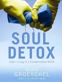 Detox duše: Čistý život v znečistenom svete - Soul Detox: Clean Living in a Contaminated World