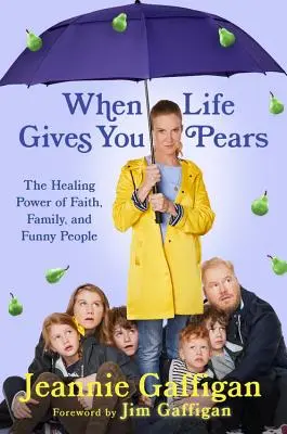 Keď ti život dá hrušky: Keď vám príde hruška: Liečivá sila rodiny, viery a zábavných ľudí - When Life Gives You Pears: The Healing Power of Family, Faith, and Funny People