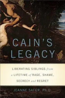 Kainov odkaz: Kain: Oslobodenie súrodencov od celoživotného hnevu, hanby, tajomstiev a ľútosti - Cain's Legacy: Liberating Siblings from a Lifetime of Rage, Shame, Secrecy, and Regret