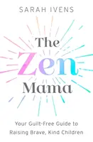 Zenová mama: Sprievodca výchovou odvážnych a láskavých detí bez pocitu viny - The Zen Mama: Your Guilt-Free Guide to Raising Brave, Kind Children