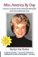 Miss Amerika cez deň: Poučenie z konečnej zrady a bezpodmienečnej lásky - Miss America by Day: Lessons Learned from Ultimate Betrayals and Unconditional Love