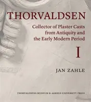 Thorvaldsen a jeho sadrové odliatky z obdobia antiky a raného novoveku: Rímsky trh so sadrovými odliatkami 1750-1840 - Thorvaldsen and His Plaster Casts from the Antique and the Early Modern Period: The Roman Plaster Cast Market 1750-1840