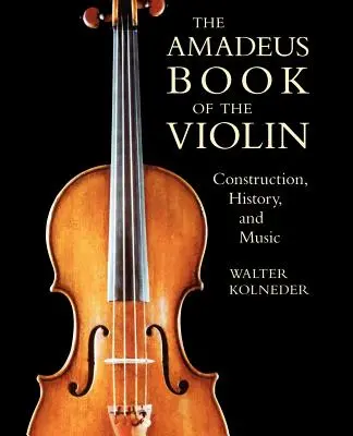Amadeova kniha o husliach: konštrukcia, história a hudba - The Amadeus Book of the Violin: Construction, History and Music