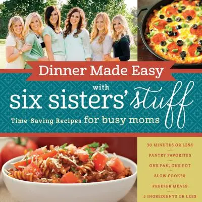 Jednoduchá večera s knihou Six Sisters' Stuff: Recepty pre zaneprázdnené mamy, ktoré šetria čas - Dinner Made Easy with Six Sisters' Stuff: Time-Saving Recipes for Busy Moms