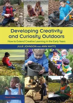 Rozvoj tvorivosti a zvedavosti vonku - Ako rozšíriť tvorivé učenie v ranom veku - Developing Creativity and Curiosity Outdoors - How to Extend Creative Learning in the Early Years