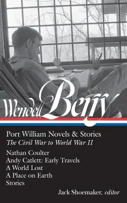 Wendell Berry: Prístav William: romány a poviedky: (Loa #302): Občianska vojna až druhá svetová vojna: Nathan Coulter / Andy Catlett: Early Travels / A World Lost / - Wendell Berry: Port William Novels & Stories: The Civil War to World War II (Loa #302): Nathan Coulter / Andy Catlett: Early Travels / A World Lost /