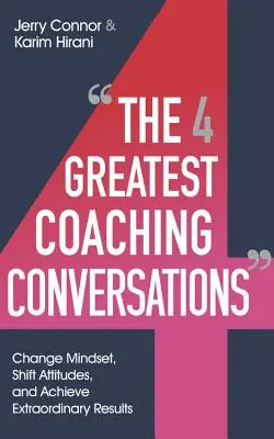 Štyri najväčšie koučovacie rozhovory: Zmeniť myslenie, zmeniť postoje a dosiahnuť výnimočné výsledky - The Four Greatest Coaching Conversations: Change Mindsets, Shift Attitudes, and Achieve Extraordinary Results