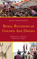 Vidiecke revízie drámy zlatého veku: Zlatá éra: inscenácia dejín, produkcia priestoru - Rural Revisions of Golden Age Drama: Performance of History, Production of Space